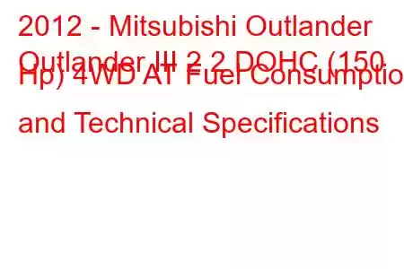 2012 - Mitsubishi Outlander
Outlander III 2.2 DOHC (150 Hp) 4WD AT Fuel Consumption and Technical Specifications