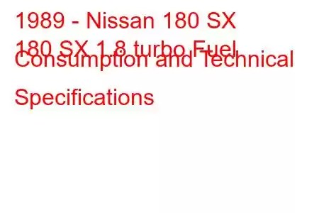 1989 - Nissan 180 SX
180 SX 1.8 turbo Fuel Consumption and Technical Specifications