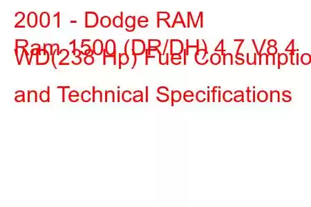 2001 - Dodge RAM
Ram 1500 (DR/DH) 4.7 V8 4 WD(238 Hp) Fuel Consumption and Technical Specifications