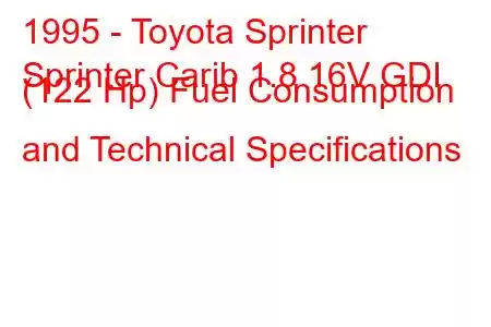 1995 - Toyota Sprinter
Sprinter Carib 1.8 16V GDI (122 Hp) Fuel Consumption and Technical Specifications