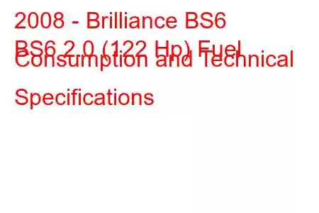 2008 - Brilliance BS6
BS6 2.0 (122 Hp) Fuel Consumption and Technical Specifications