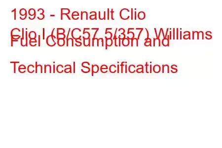 1993 - Renault Clio
Clio I (B/C57,5/357) Williams Fuel Consumption and Technical Specifications