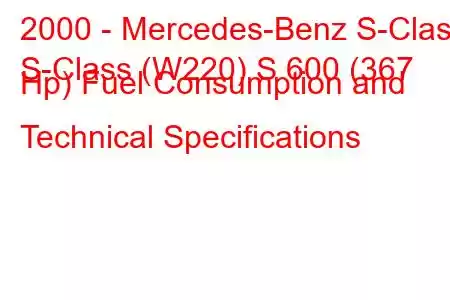 2000 - Mercedes-Benz S-Class
S-Class (W220) S 600 (367 Hp) Fuel Consumption and Technical Specifications