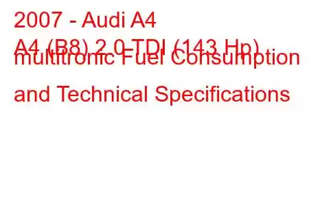 2007 - Audi A4
A4 (B8) 2.0 TDI (143 Hp) multitronic Fuel Consumption and Technical Specifications