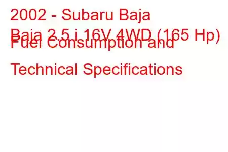 2002 - Subaru Baja
Baja 2.5 i 16V 4WD (165 Hp) Fuel Consumption and Technical Specifications