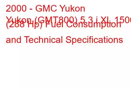 2000 - GMC Yukon
Yukon (GMT800) 5.3 i XL 1500 (288 Hp) Fuel Consumption and Technical Specifications