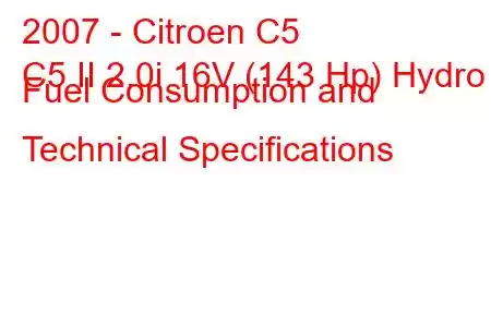 2007 - Citroen C5
C5 II 2.0i 16V (143 Hp) Hydro Fuel Consumption and Technical Specifications