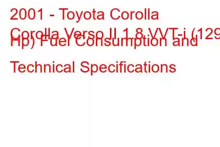 2001 - Toyota Corolla
Corolla Verso II 1.8 VVT-i (129 Hp) Fuel Consumption and Technical Specifications