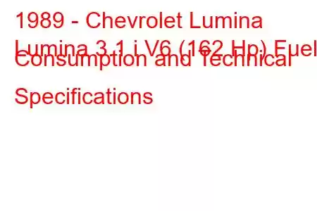 1989 - Chevrolet Lumina
Lumina 3.1 i V6 (162 Hp) Fuel Consumption and Technical Specifications