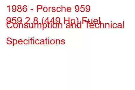 1986 - Porsche 959
959 2.8 (449 Hp) Fuel Consumption and Technical Specifications