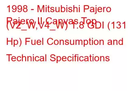 1998 - Mitsubishi Pajero
Pajero II Canvas Top (V2_W,V4_W) 1.8 GDI (131 Hp) Fuel Consumption and Technical Specifications