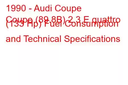 1990 - Audi Coupe
Coupe (89.8B) 2.3 E quattro (133 Hp) Fuel Consumption and Technical Specifications