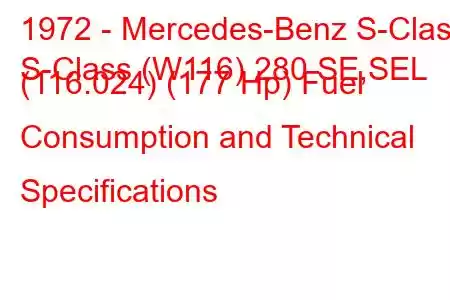 1972 - Mercedes-Benz S-Class
S-Class (W116) 280 SE,SEL (116.024) (177 Hp) Fuel Consumption and Technical Specifications