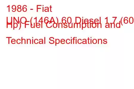 1986 - Fiat
UNO (146A) 60 Diesel 1.7 (60 Hp) Fuel Consumption and Technical Specifications