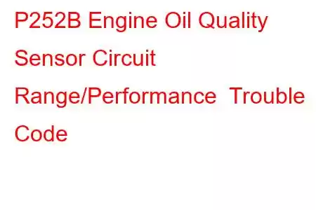  P252B Engine Oil Quality Sensor Circuit Range/Performance Trouble Code