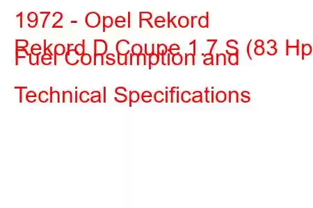 1972 - Opel Rekord
Rekord D Coupe 1.7 S (83 Hp) Fuel Consumption and Technical Specifications