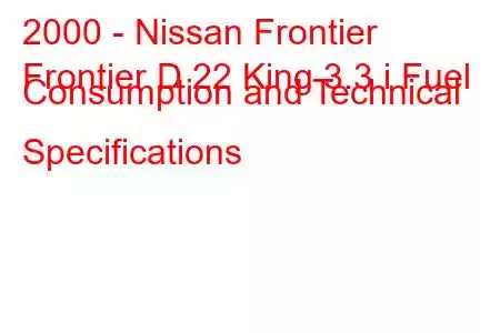 2000 - Nissan Frontier
Frontier D 22 King 3.3 i Fuel Consumption and Technical Specifications