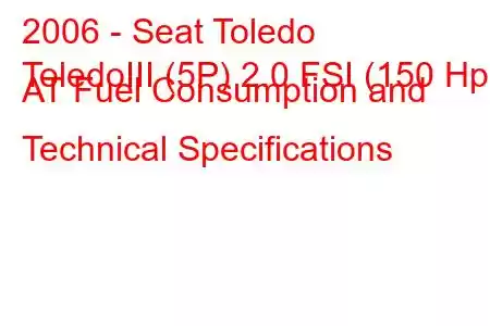 2006 - Seat Toledo
ToledoIII (5P) 2.0 FSI (150 Hp) AT Fuel Consumption and Technical Specifications