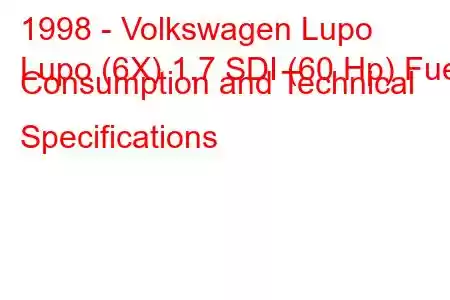 1998 - Volkswagen Lupo
Lupo (6X) 1.7 SDI (60 Hp) Fuel Consumption and Technical Specifications