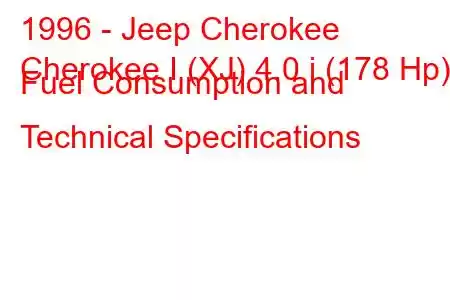 1996 - Jeep Cherokee
Cherokee I (XJ) 4.0 i (178 Hp) Fuel Consumption and Technical Specifications