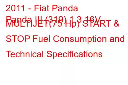 2011 - Fiat Panda
Panda III (319) 1.3 16V MULTIJET(75 Hp) START & STOP Fuel Consumption and Technical Specifications