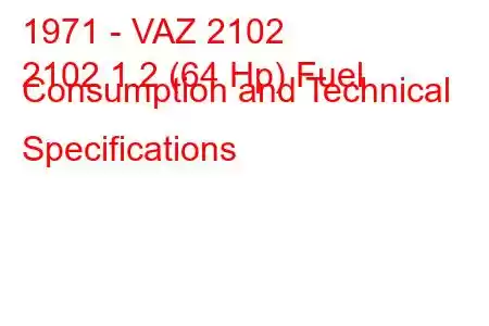 1971 - VAZ 2102
2102 1.2 (64 Hp) Fuel Consumption and Technical Specifications