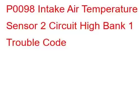 P0098 Intake Air Temperature Sensor 2 Circuit High Bank 1 Trouble Code