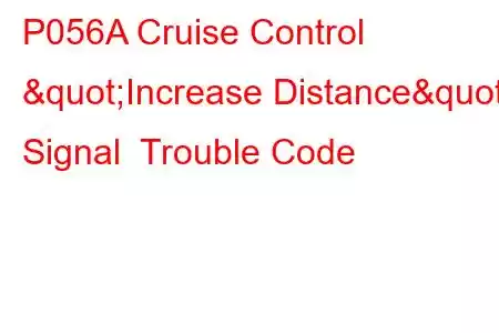 P056A Cruise Control "Increase Distance" Signal Trouble Code