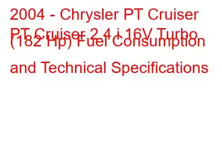 2004 - Chrysler PT Cruiser
PT Cruiser 2.4 i 16V Turbo (182 Hp) Fuel Consumption and Technical Specifications