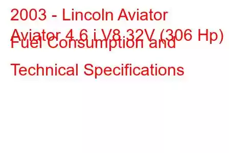 2003 - Lincoln Aviator
Aviator 4.6 i V8 32V (306 Hp) Fuel Consumption and Technical Specifications