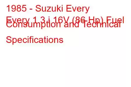 1985 - Suzuki Every
Every 1.3 i 16V (86 Hp) Fuel Consumption and Technical Specifications