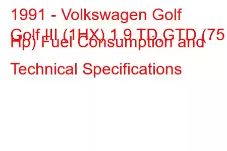 1991 - Volkswagen Golf
Golf III (1HX) 1.9 TD,GTD (75 Hp) Fuel Consumption and Technical Specifications