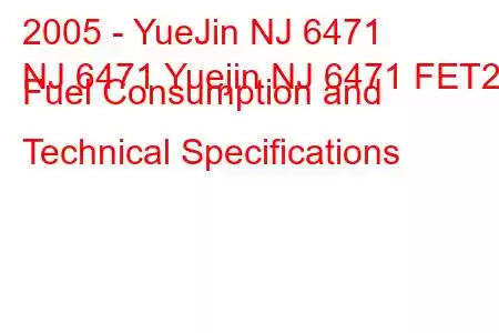 2005 - YueJin NJ 6471
NJ 6471 Yuejin NJ 6471 FET2 Fuel Consumption and Technical Specifications