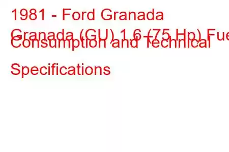 1981 - Ford Granada
Granada (GU) 1.6 (75 Hp) Fuel Consumption and Technical Specifications