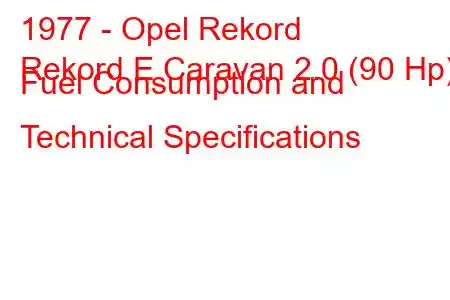 1977 - Opel Rekord
Rekord E Caravan 2.0 (90 Hp) Fuel Consumption and Technical Specifications