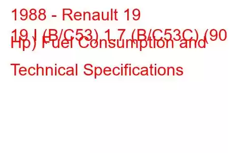 1988 - Renault 19
19 I (B/C53) 1.7 (B/C53C) (90 Hp) Fuel Consumption and Technical Specifications