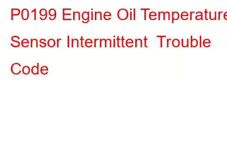 P0199 Engine Oil Temperature Sensor Intermittent Trouble Code