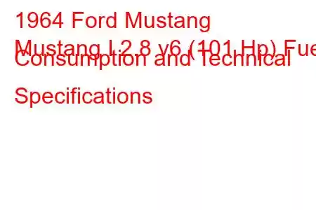 1964 Ford Mustang
Mustang I 2.8 v6 (101 Hp) Fuel Consumption and Technical Specifications