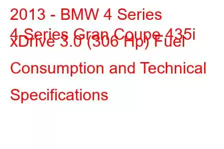 2013 - BMW 4 Series
4 Series Gran Coupe 435i xDrive 3.0 (306 Hp) Fuel Consumption and Technical Specifications