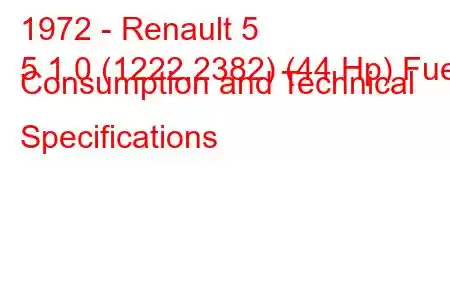 1972 - Renault 5
5 1.0 (1222,2382) (44 Hp) Fuel Consumption and Technical Specifications