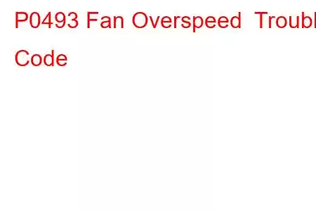 P0493 Fan Overspeed Trouble Code