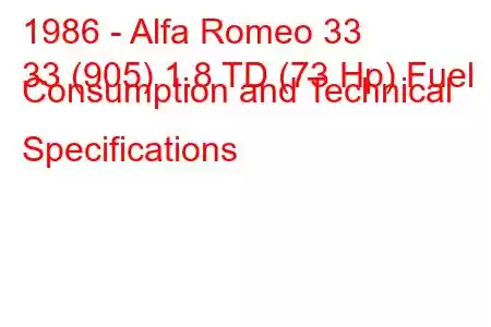 1986 - Alfa Romeo 33
33 (905) 1.8 TD (73 Hp) Fuel Consumption and Technical Specifications