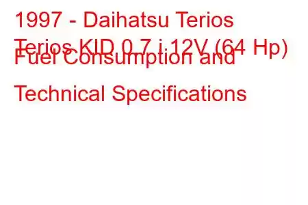 1997 - Daihatsu Terios
Terios KID 0.7 i 12V (64 Hp) Fuel Consumption and Technical Specifications