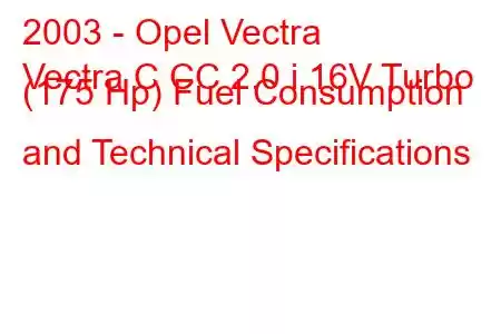 2003 - Opel Vectra
Vectra C CC 2.0 i 16V Turbo (175 Hp) Fuel Consumption and Technical Specifications