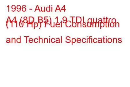 1996 - Audi A4
A4 (8D,B5) 1.9 TDI quattro (110 Hp) Fuel Consumption and Technical Specifications