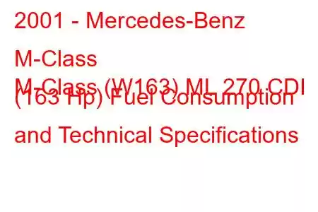 2001 - Mercedes-Benz M-Class
M-Class (W163) ML 270 CDI (163 Hp) Fuel Consumption and Technical Specifications