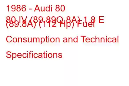 1986 - Audi 80
80 IV (89.89Q,8A) 1.8 E (89.8A) (112 Hp) Fuel Consumption and Technical Specifications