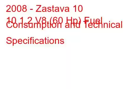 2008 - Zastava 10
10 1.2 V8 (60 Hp) Fuel Consumption and Technical Specifications