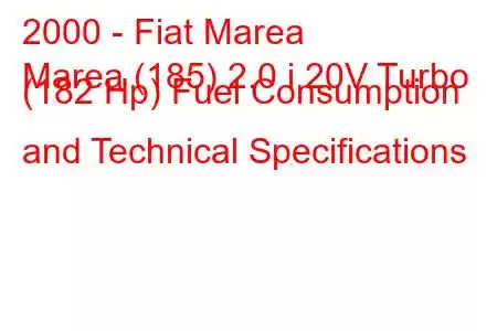 2000 - Fiat Marea
Marea (185) 2.0 i 20V Turbo (182 Hp) Fuel Consumption and Technical Specifications