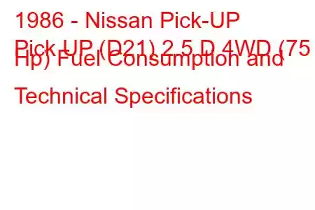 1986 - Nissan Pick-UP
Pick UP (D21) 2.5 D 4WD (75 Hp) Fuel Consumption and Technical Specifications